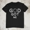 God Got Me T Shirt
