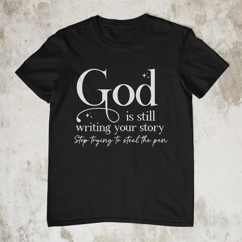 God Is Still Writing Your Story T Shirt