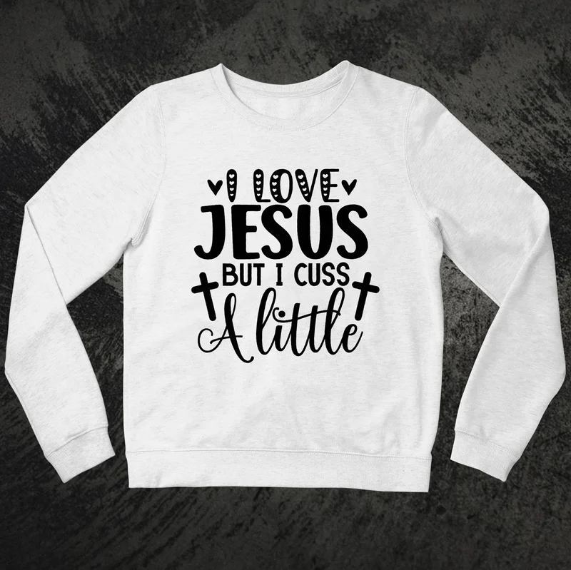 I Love Jesus But I Cuss A Little Sweatshirt