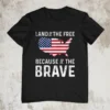 Land Of The Free Because Of The Brave T Shirt